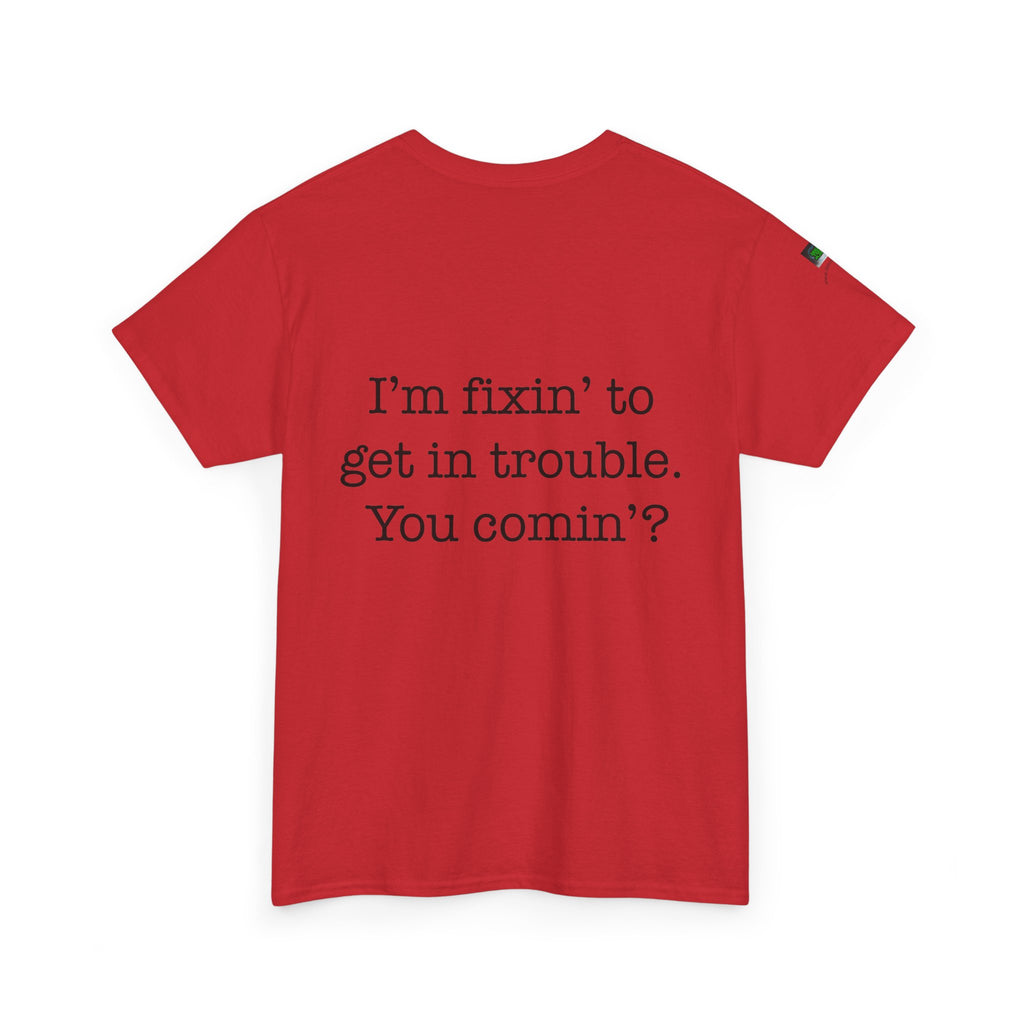 Trouble-Maker Tee — "I'm fixin' to get in trouble. You comin'?"