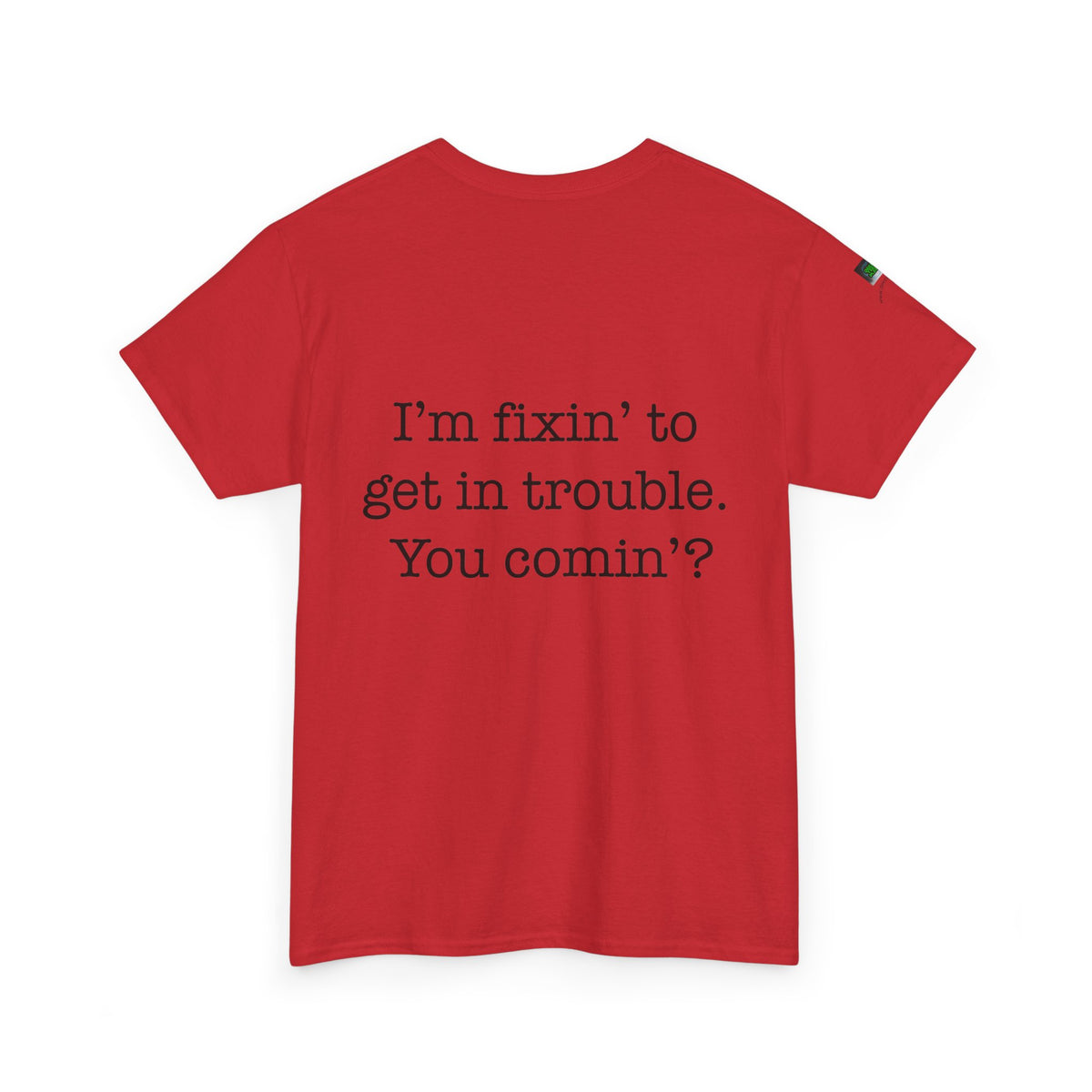 Trouble-Maker Tee — "I'm fixin' to get in trouble. You comin'?"