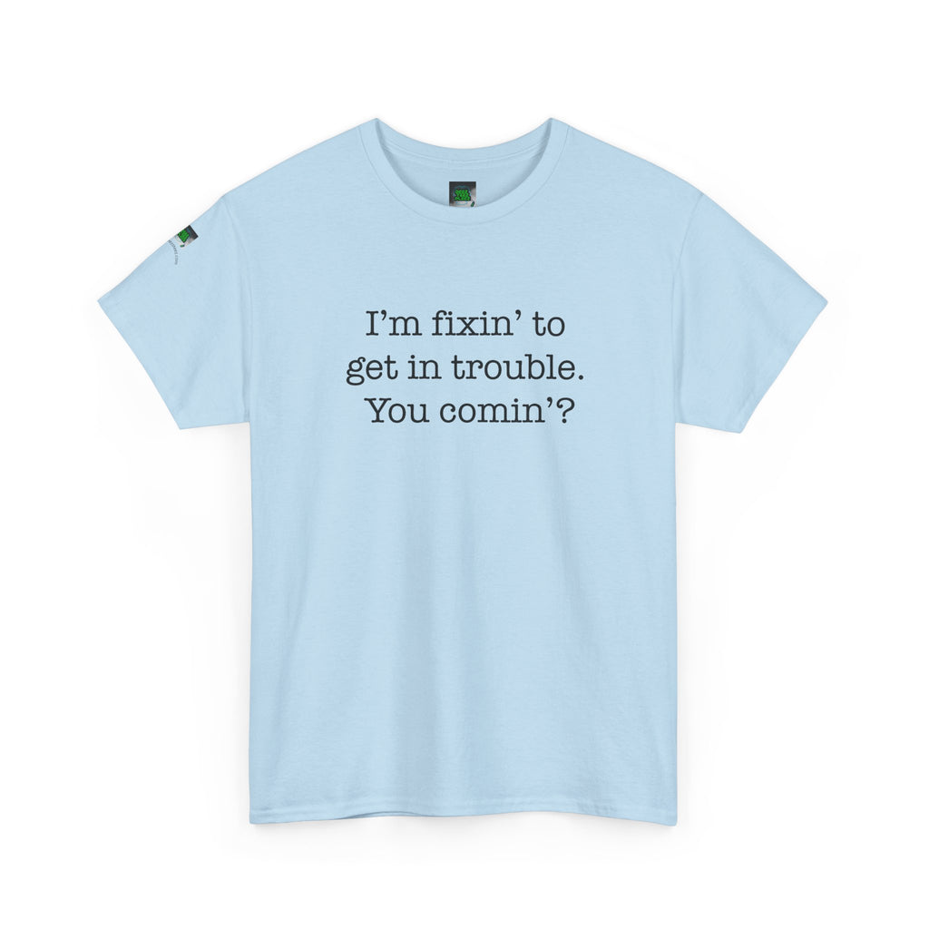 Trouble-Maker Tee — "I'm fixin' to get in trouble. You comin'?"