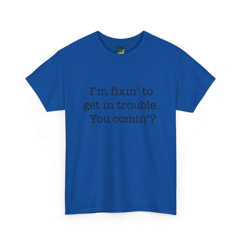 Trouble-Maker Tee — "I'm fixin' to get in trouble. You comin'?"