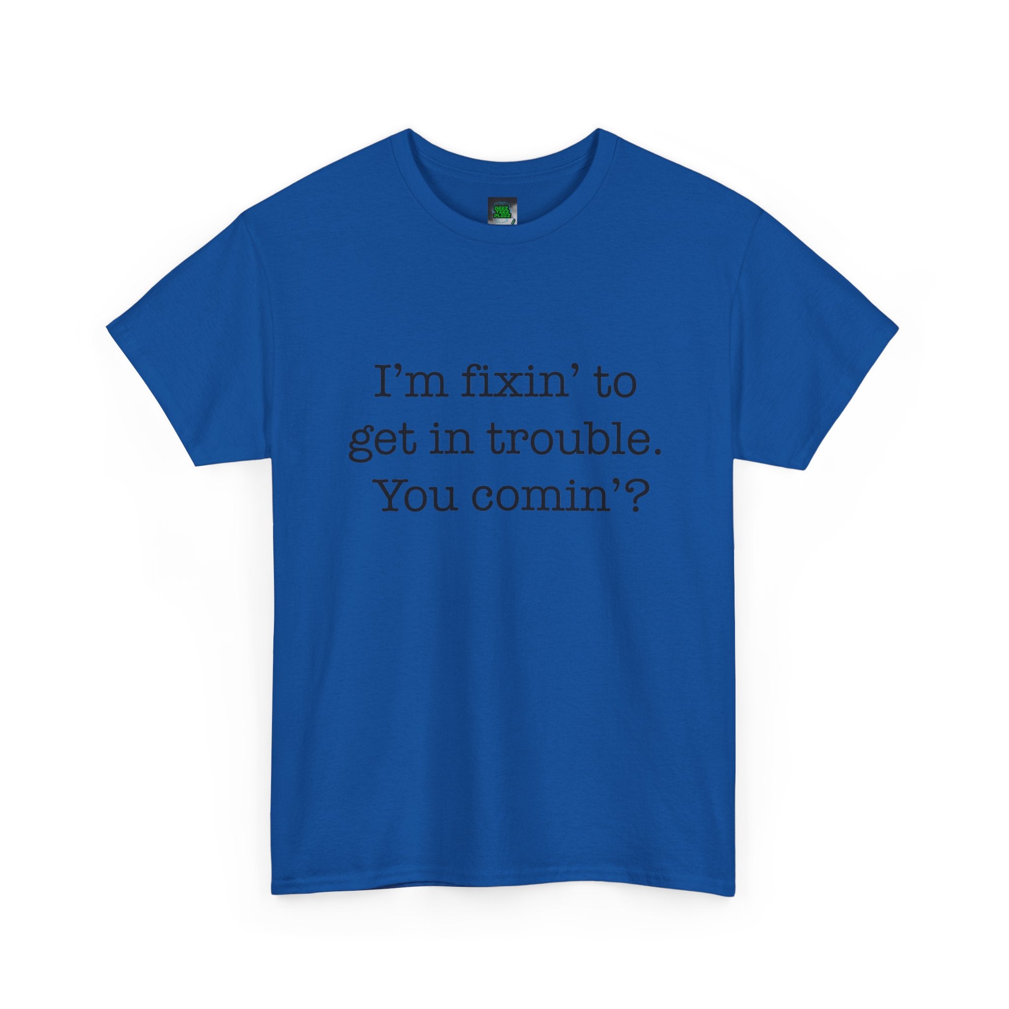 Trouble-Maker Tee — "I'm fixin' to get in trouble. You comin'?"