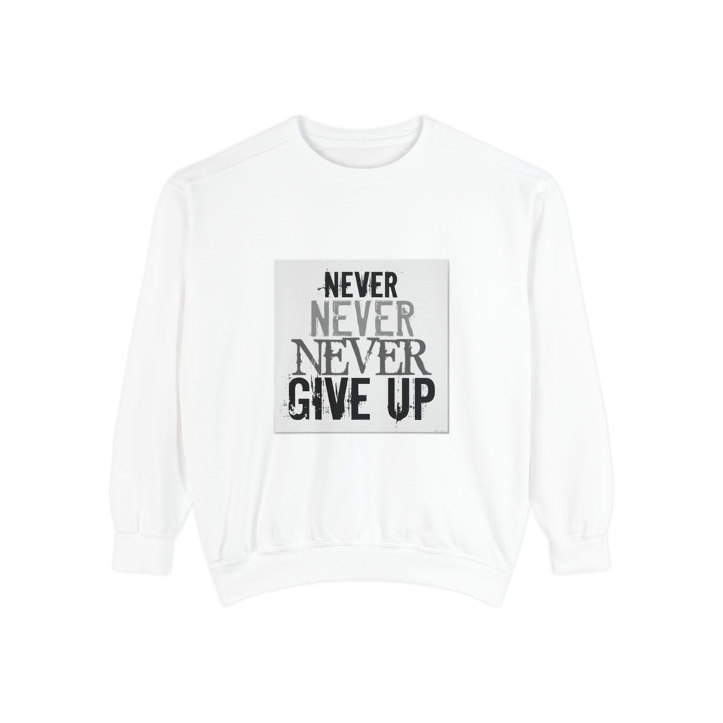 Never Give Up Sweatshirt — Motivational Garment-Dyed Crewneck
