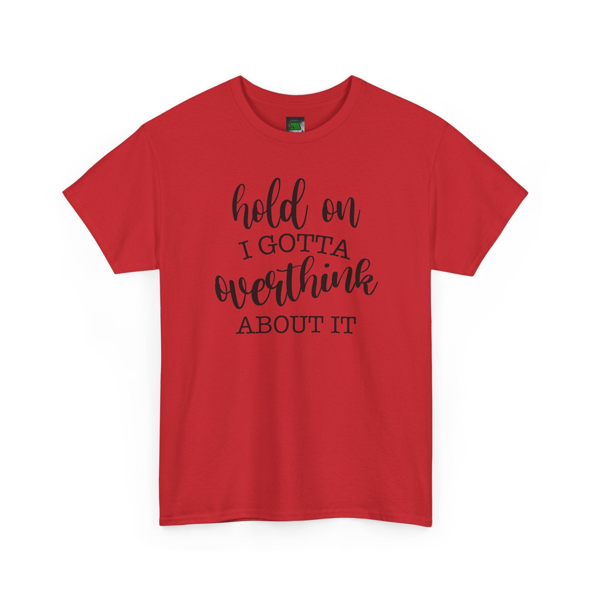 T-Shirt — "Hold On I Gotta Overthink About It" Funny Typography Tee