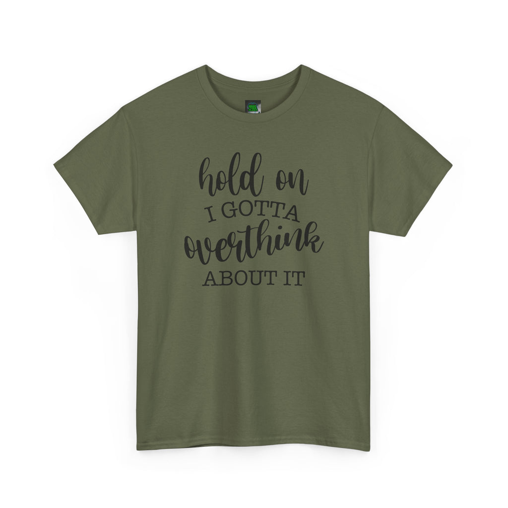 T-Shirt — "Hold On I Gotta Overthink About It" Funny Typography Tee