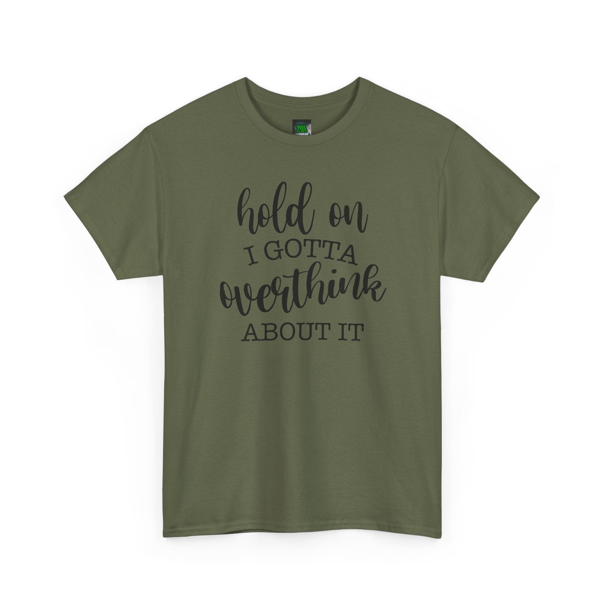 T-Shirt — "Hold On I Gotta Overthink About It" Funny Typography Tee