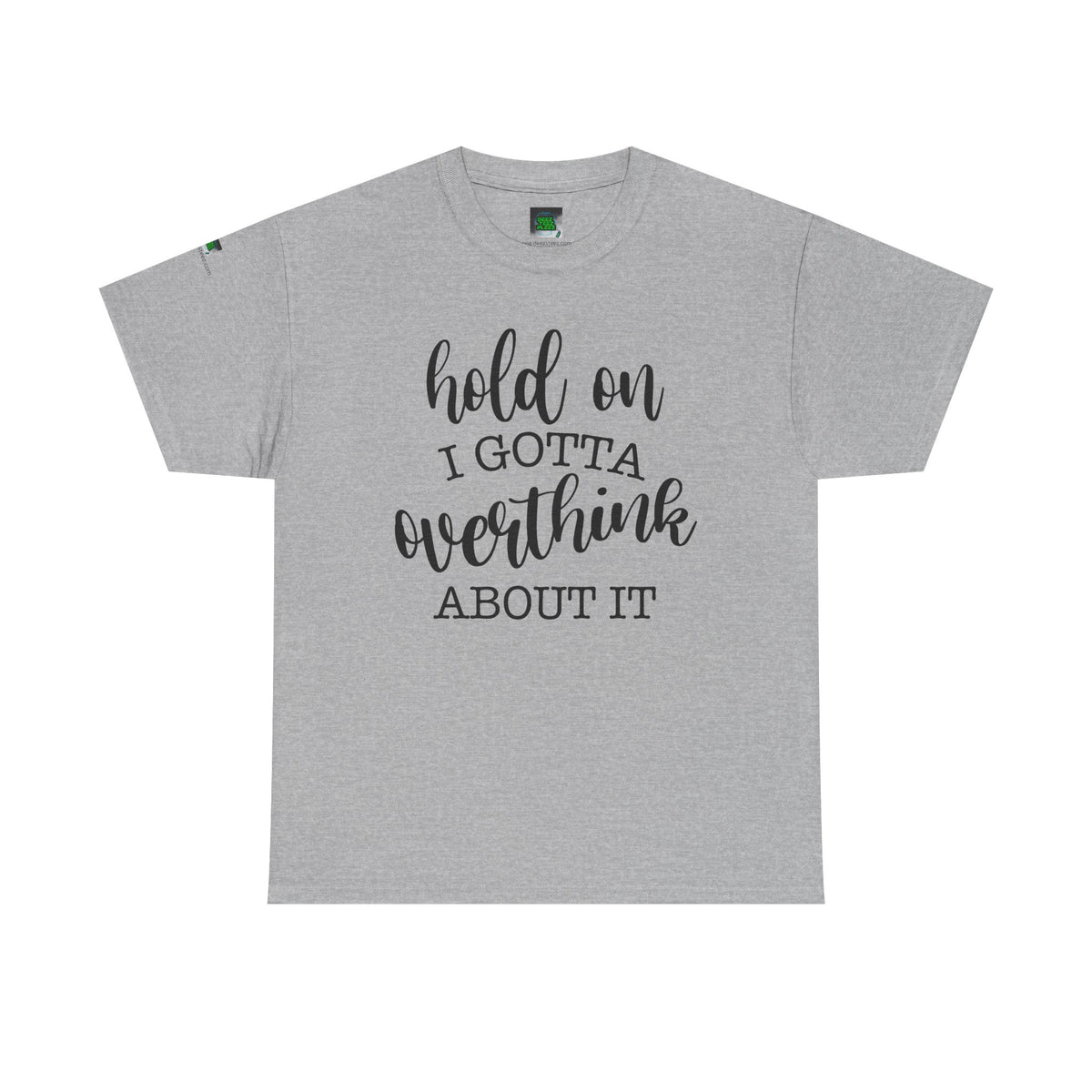 T-Shirt — "Hold On I Gotta Overthink About It" Funny Typography Tee