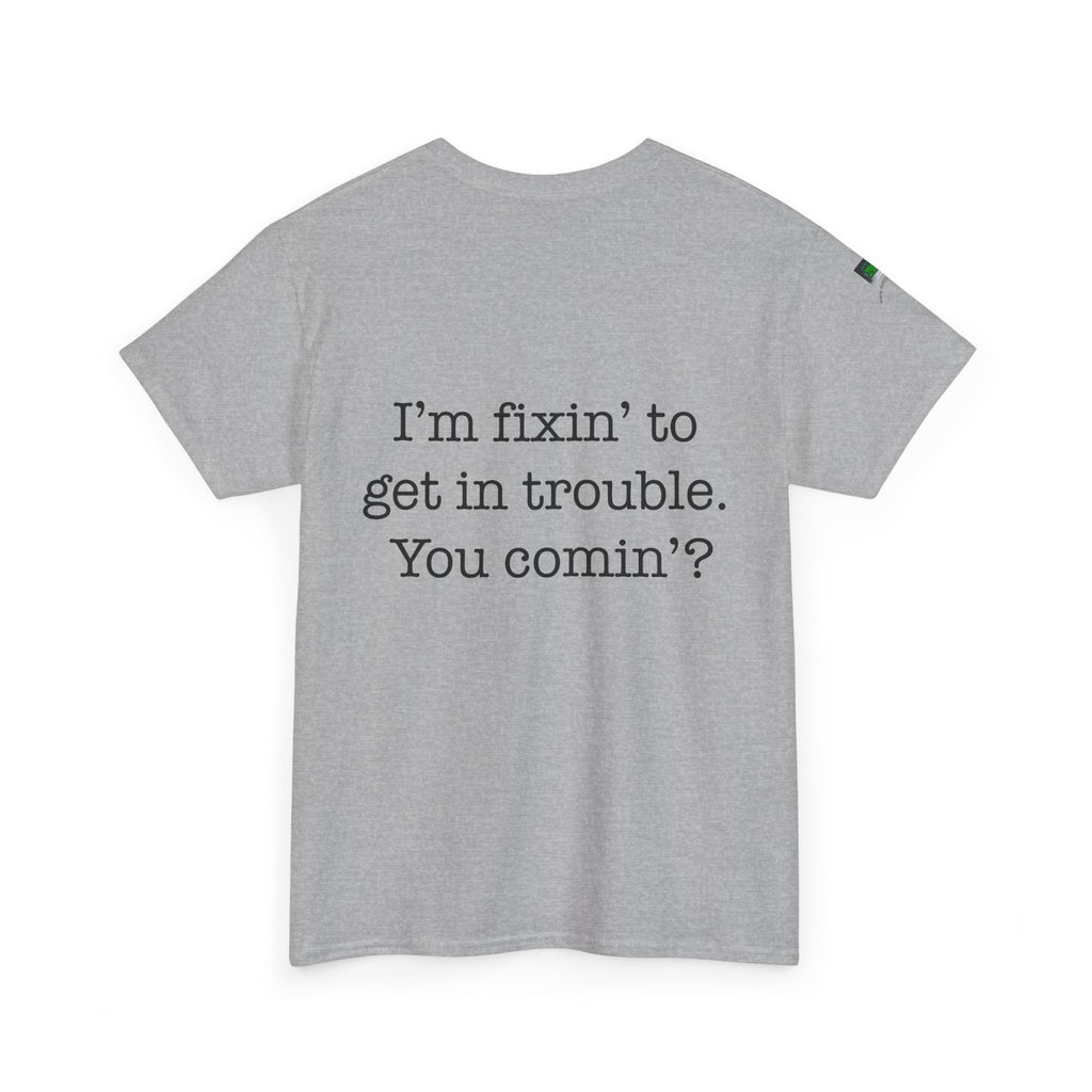 Trouble-Maker Tee — "I'm fixin' to get in trouble. You comin'?"