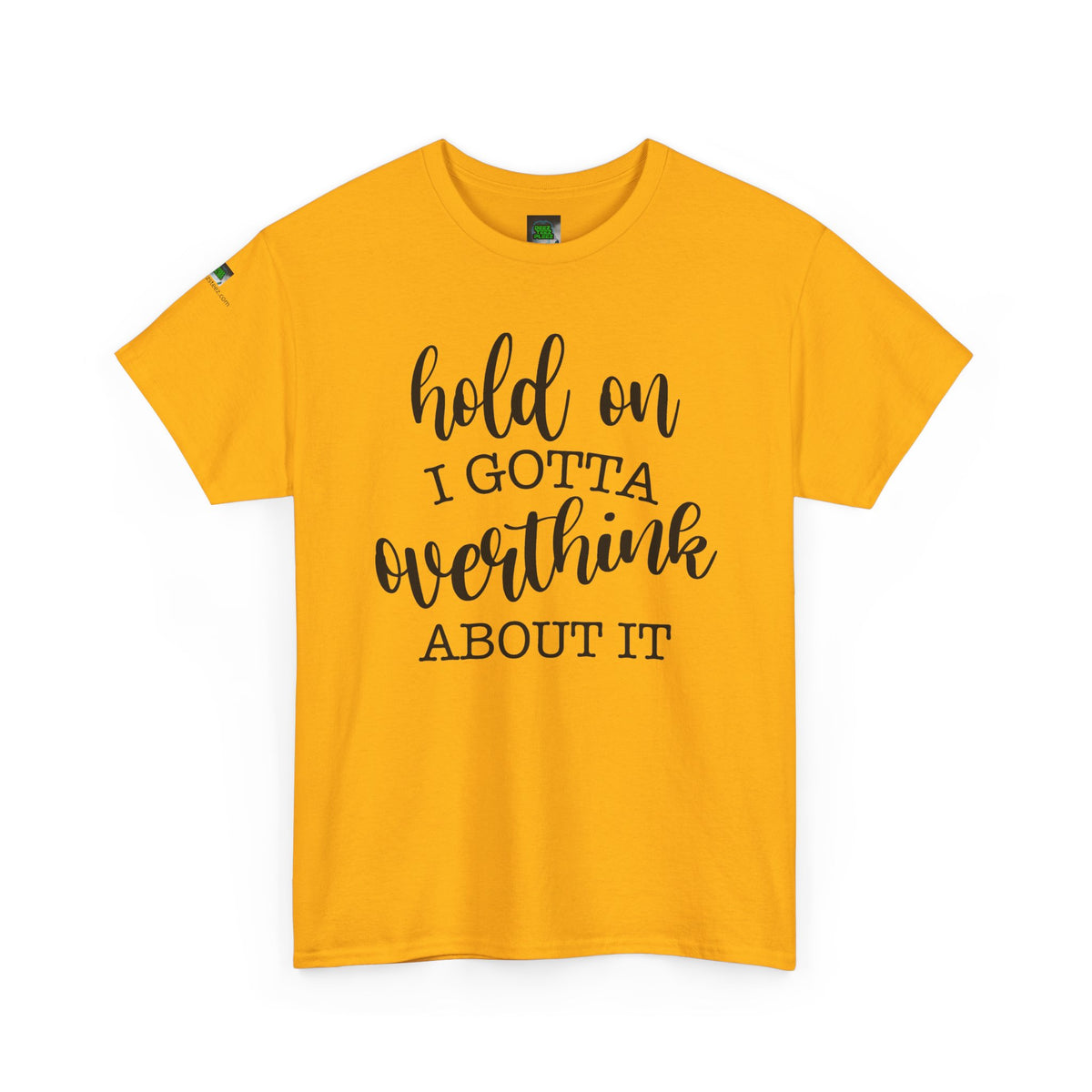 T-Shirt — "Hold On I Gotta Overthink About It" Funny Typography Tee