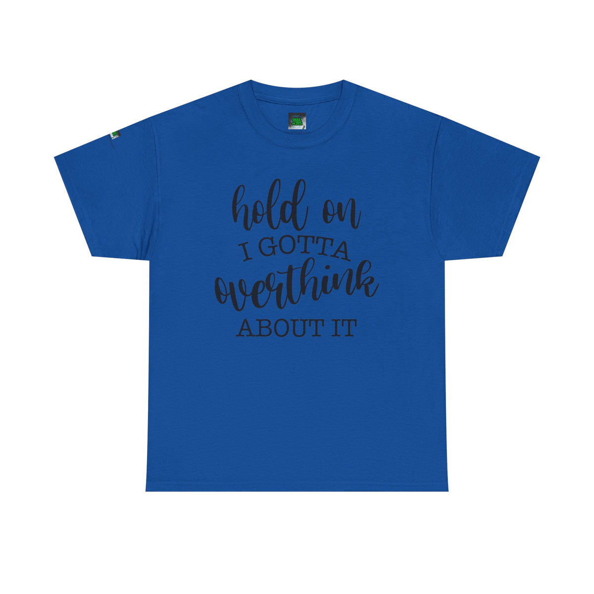 T-Shirt — "Hold On I Gotta Overthink About It" Funny Typography Tee