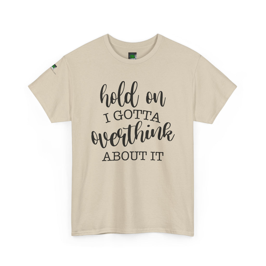 T-Shirt — "Hold On I Gotta Overthink About It" Funny Typography Tee