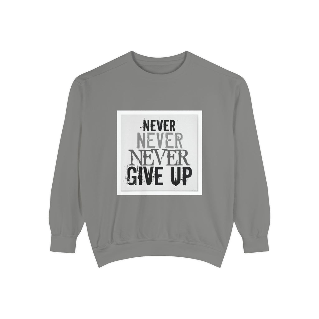 Never Give Up Sweatshirt — Motivational Garment-Dyed Crewneck