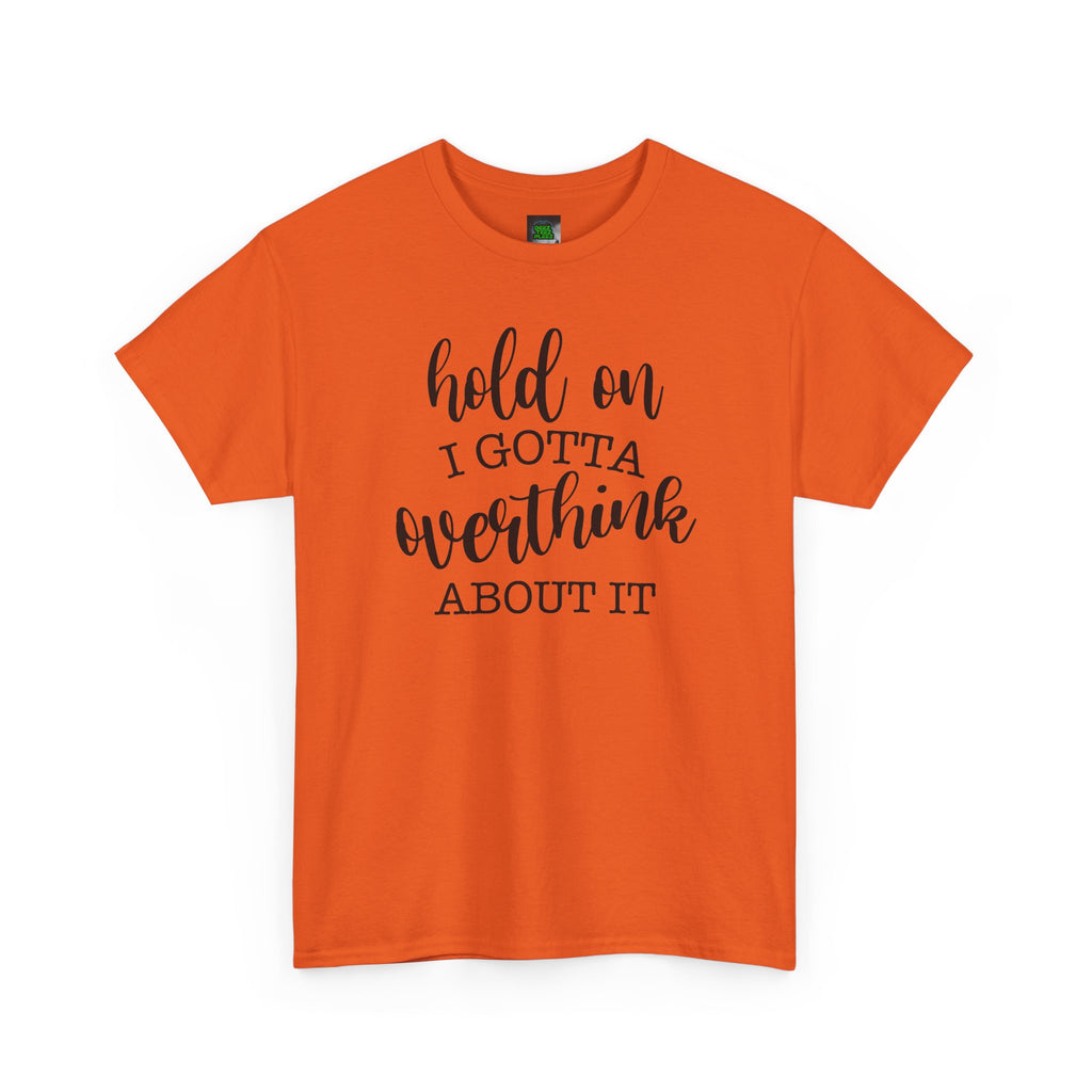 T-Shirt — "Hold On I Gotta Overthink About It" Funny Typography Tee