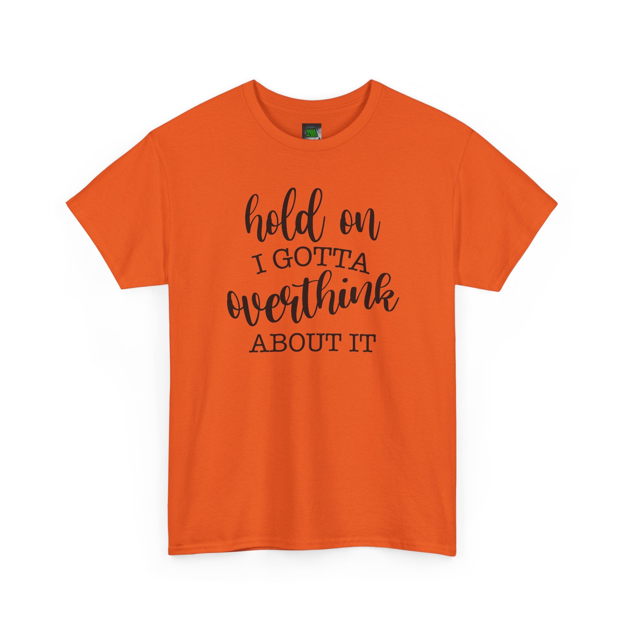 T-Shirt — "Hold On I Gotta Overthink About It" Funny Typography Tee