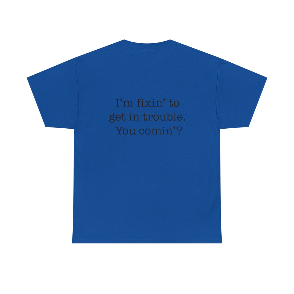 Trouble-Maker Tee — "I'm fixin' to get in trouble. You comin'?"