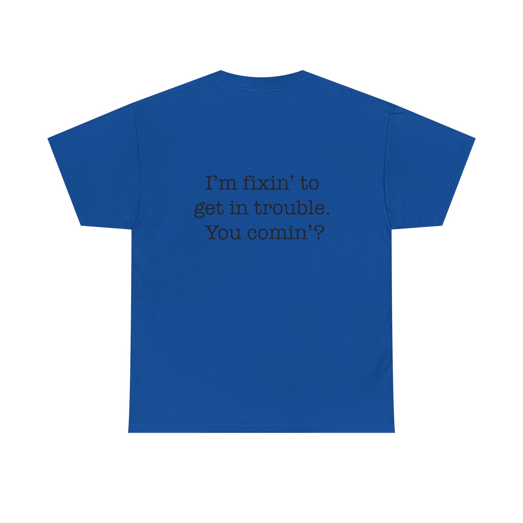 Trouble-Maker Tee — "I'm fixin' to get in trouble. You comin'?"