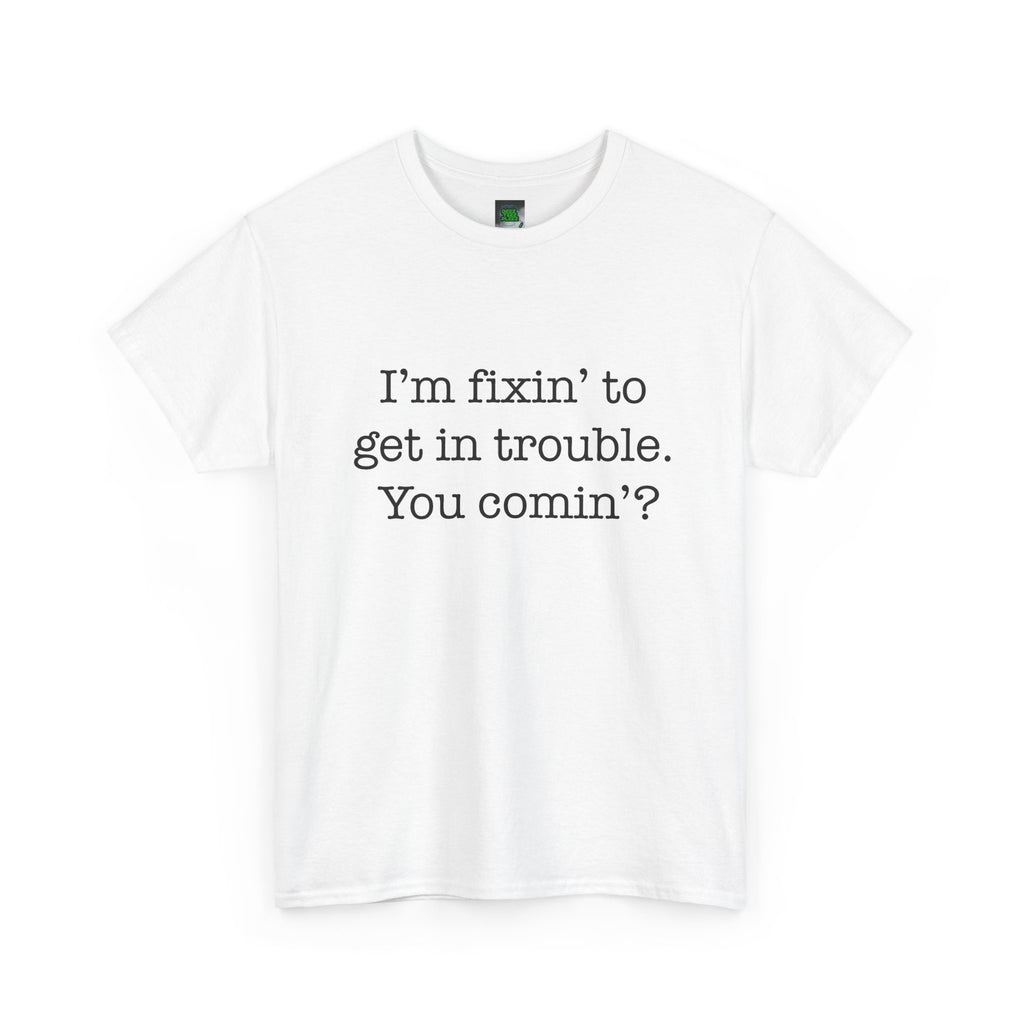 Trouble-Maker Tee — "I'm fixin' to get in trouble. You comin'?"