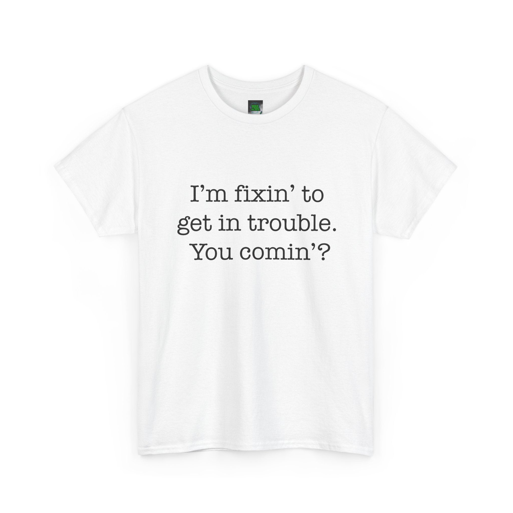 Trouble-Maker Tee — "I'm fixin' to get in trouble. You comin'?"