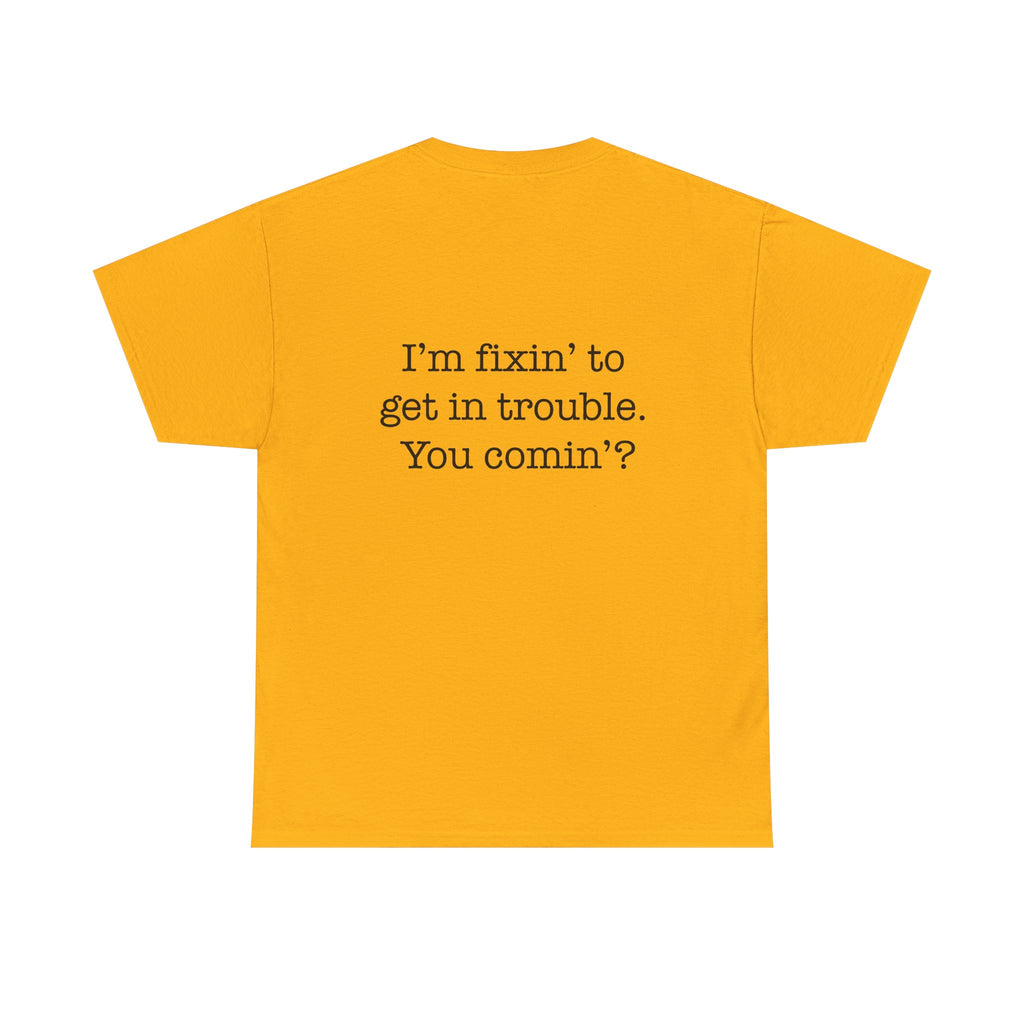 Trouble-Maker Tee — "I'm fixin' to get in trouble. You comin'?"