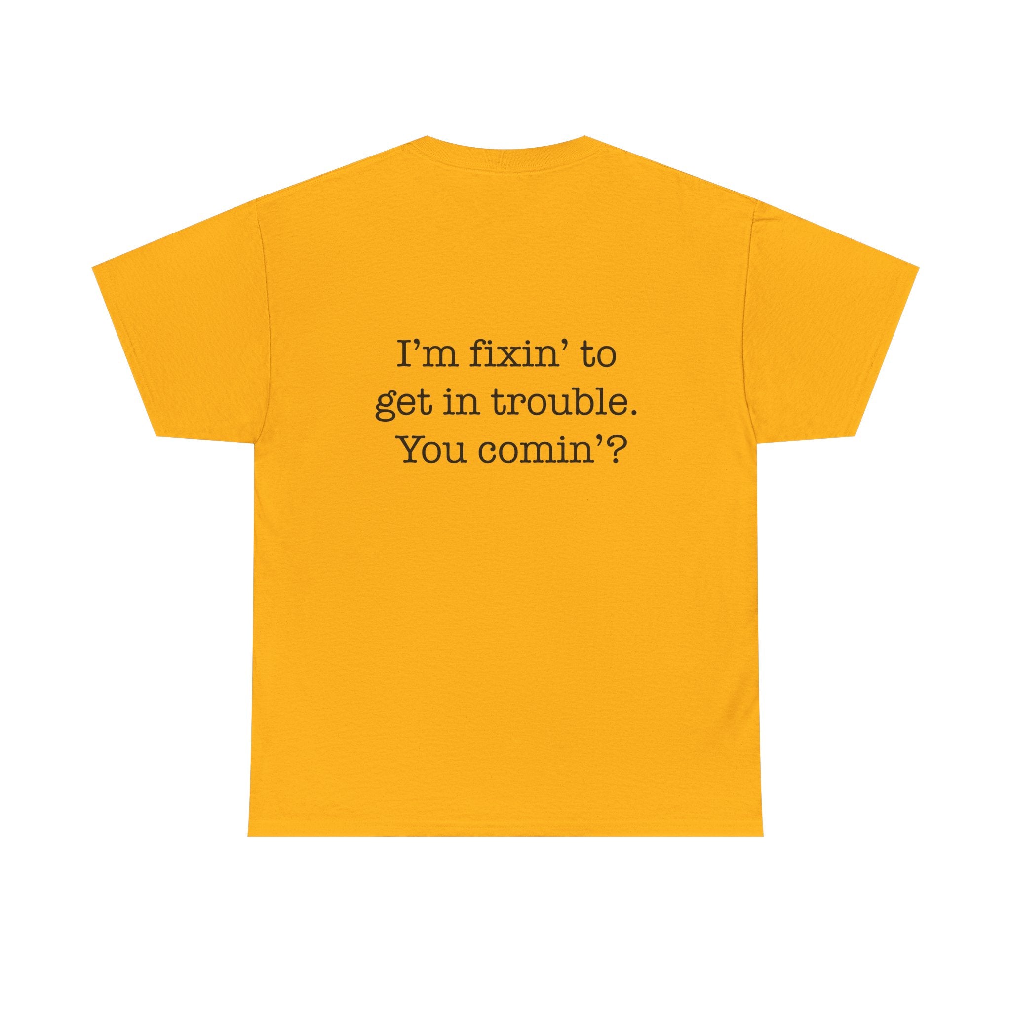 Trouble-Maker Tee — "I'm fixin' to get in trouble. You comin'?"