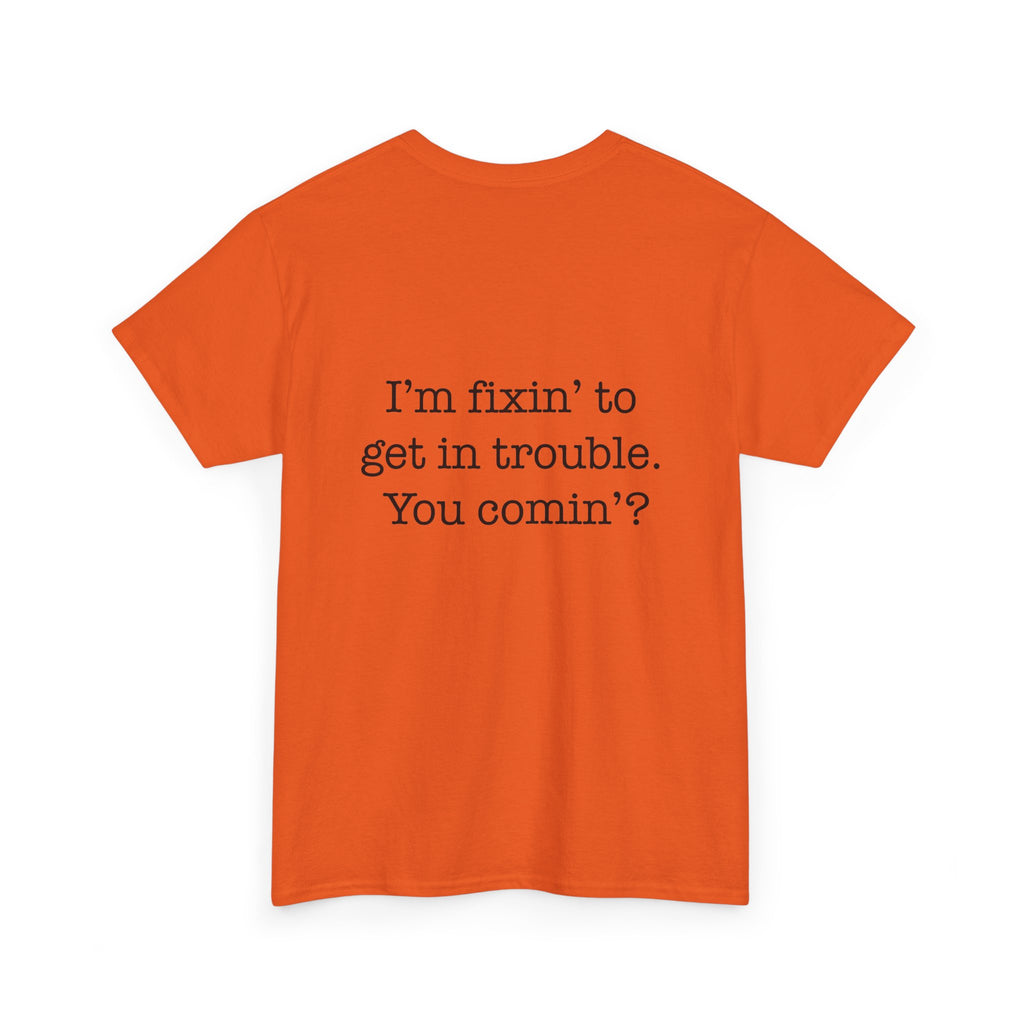 Trouble-Maker Tee — "I'm fixin' to get in trouble. You comin'?"