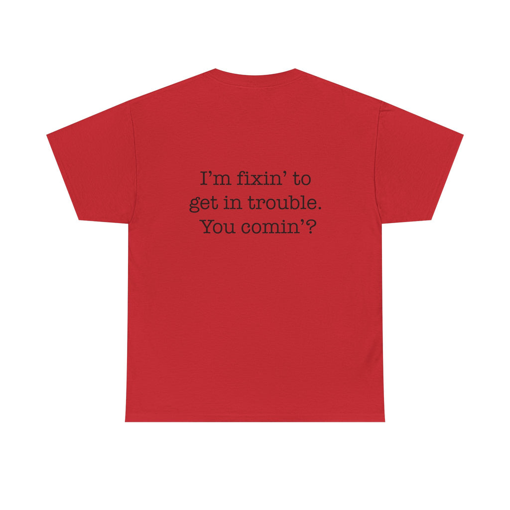 Trouble-Maker Tee — "I'm fixin' to get in trouble. You comin'?"