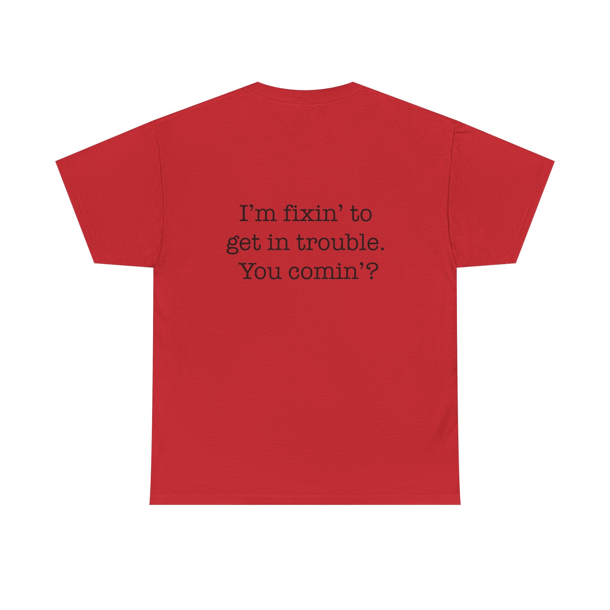 Trouble-Maker Tee — "I'm fixin' to get in trouble. You comin'?"