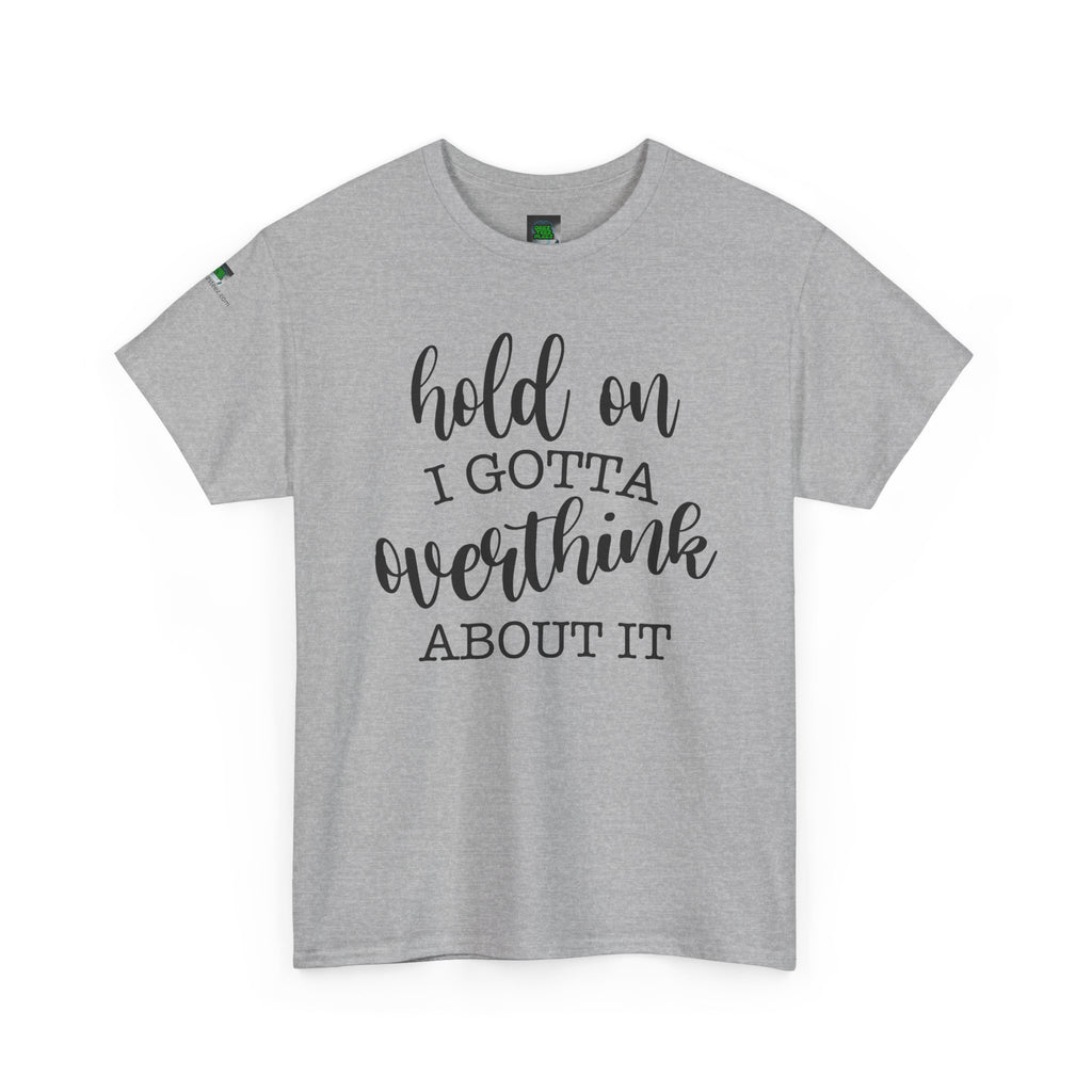 T-Shirt — "Hold On I Gotta Overthink About It" Funny Typography Tee