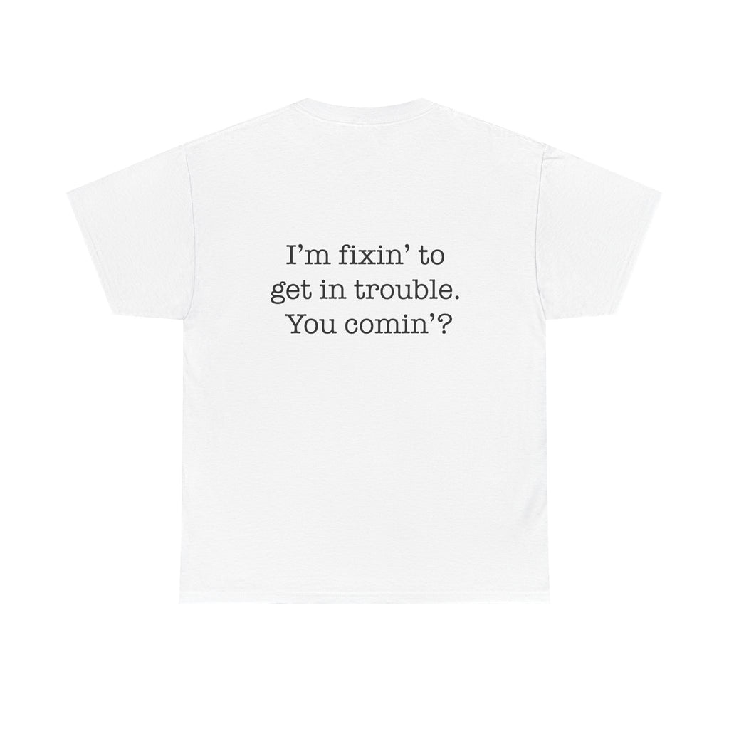 Trouble-Maker Tee — "I'm fixin' to get in trouble. You comin'?"