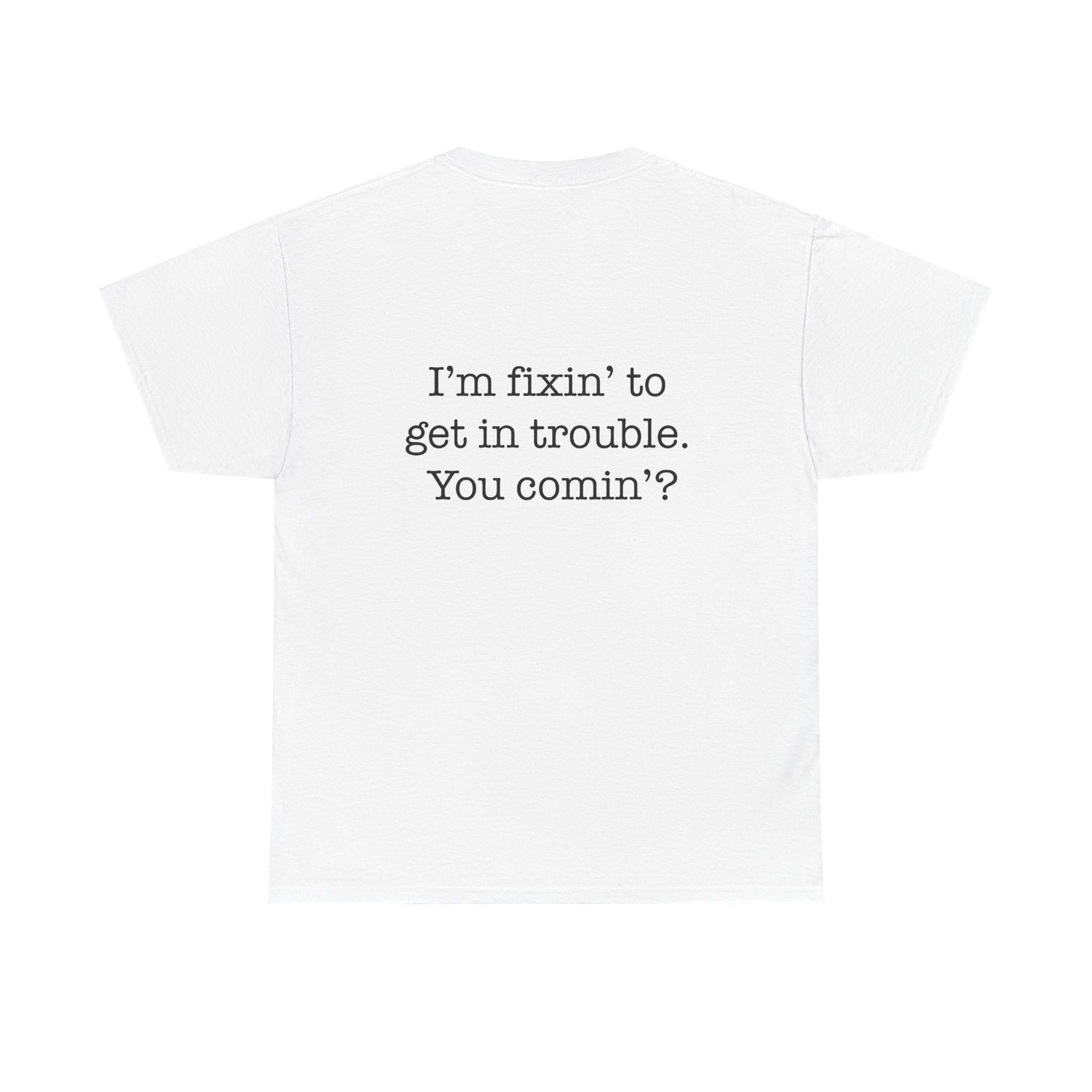 Trouble-Maker Tee — "I'm fixin' to get in trouble. You comin'?"