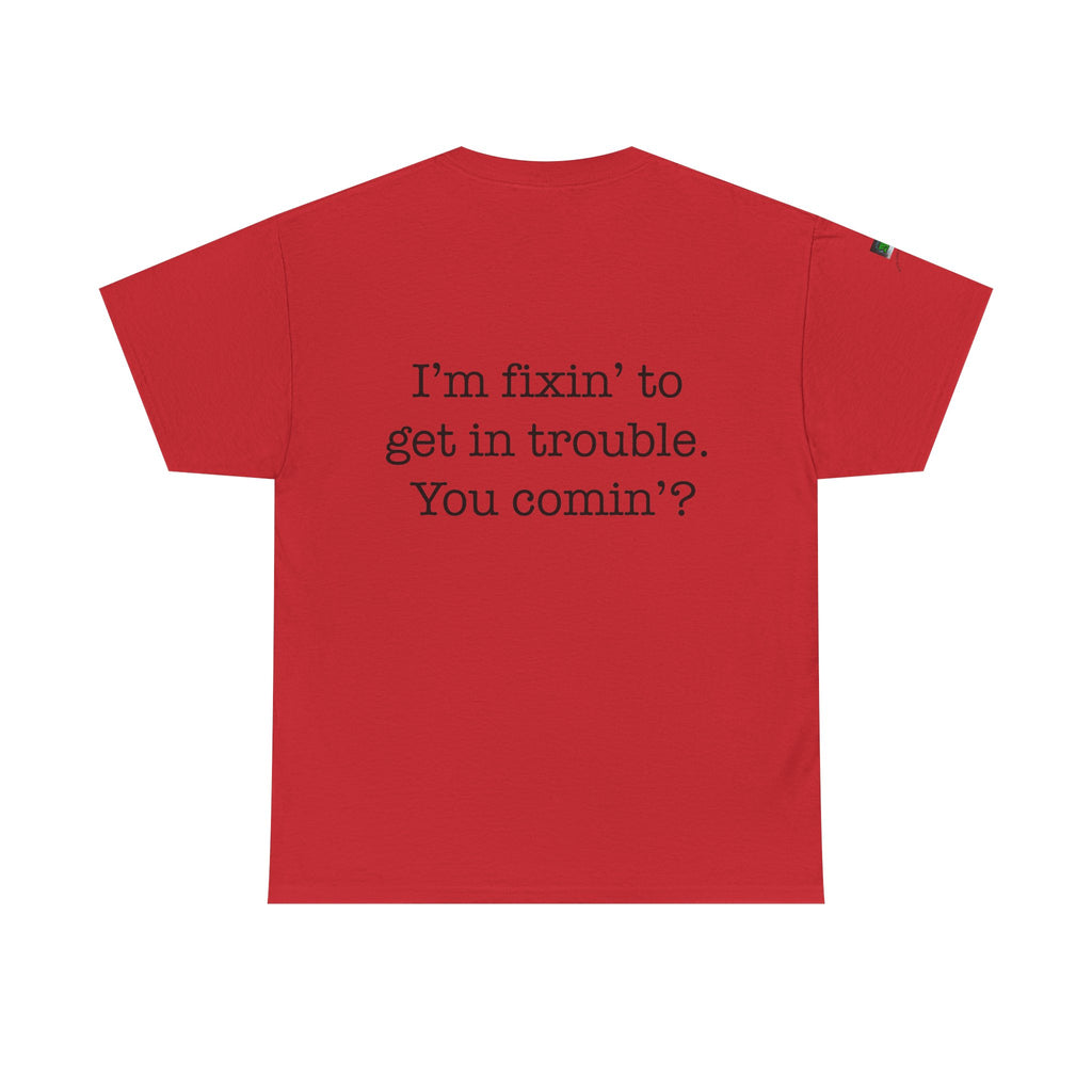 Trouble-Maker Tee — "I'm fixin' to get in trouble. You comin'?"