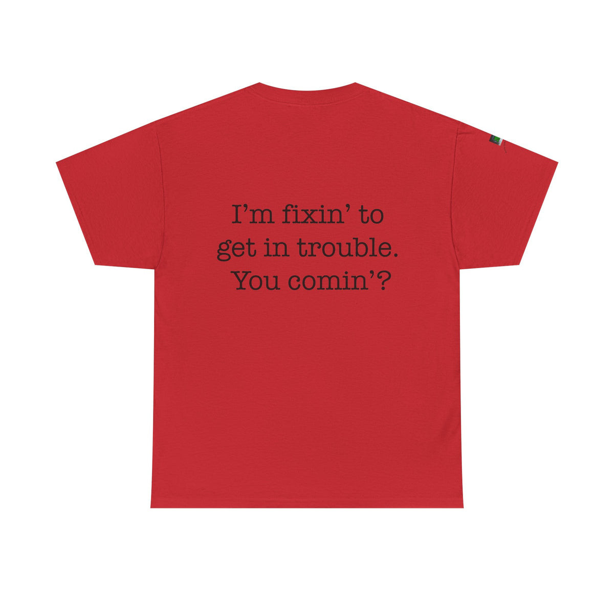 Trouble-Maker Tee — "I'm fixin' to get in trouble. You comin'?"