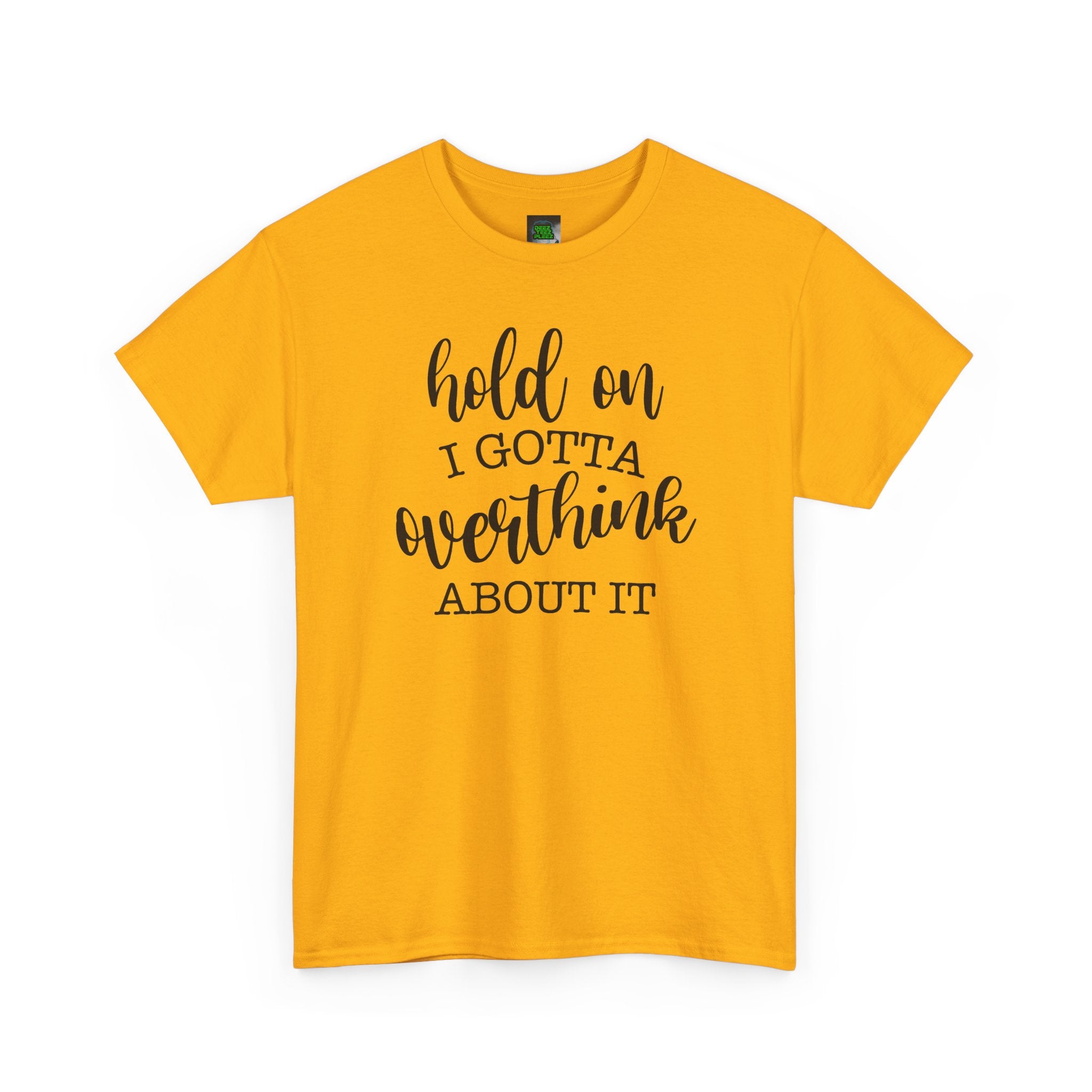 T-Shirt — "Hold On I Gotta Overthink About It" Funny Typography Tee