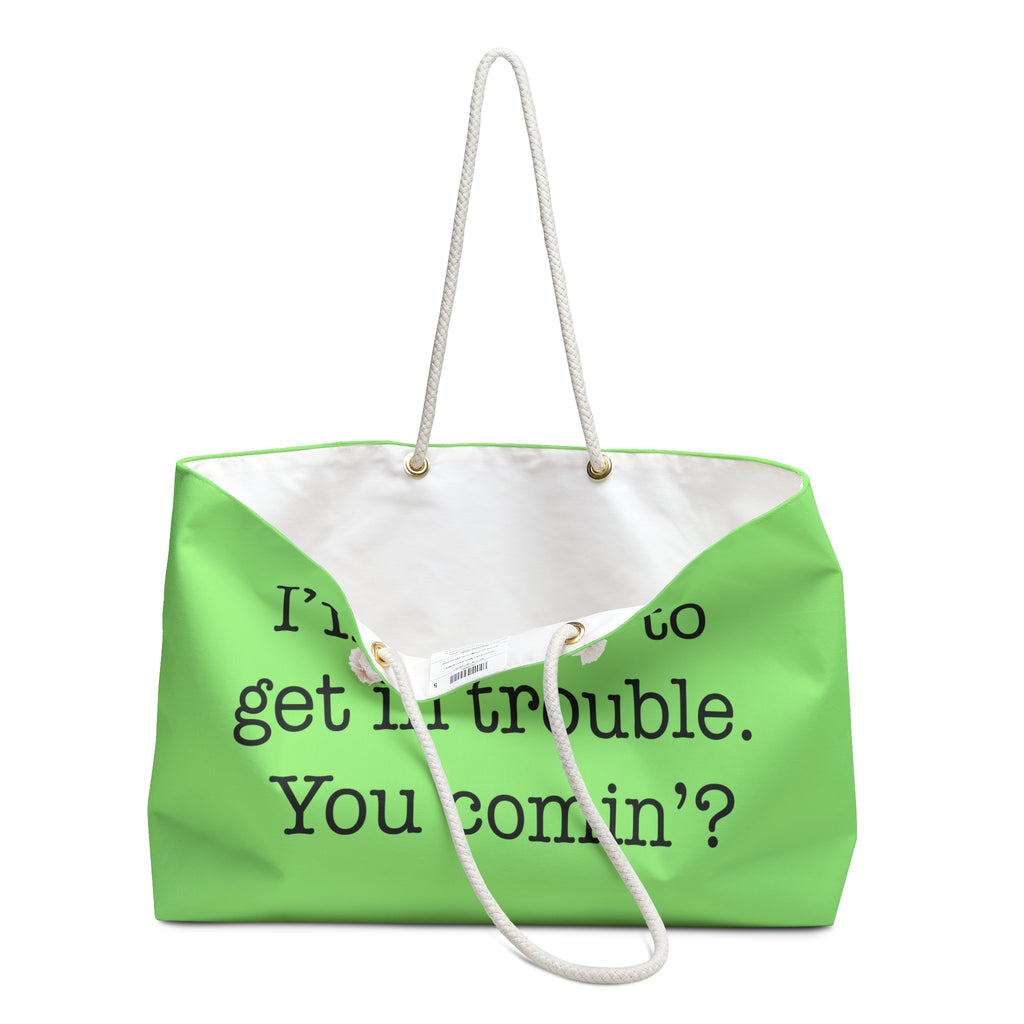Weekender Bag — "I'm fixin' to get in trouble. You comin'?" Green Novelty Tote