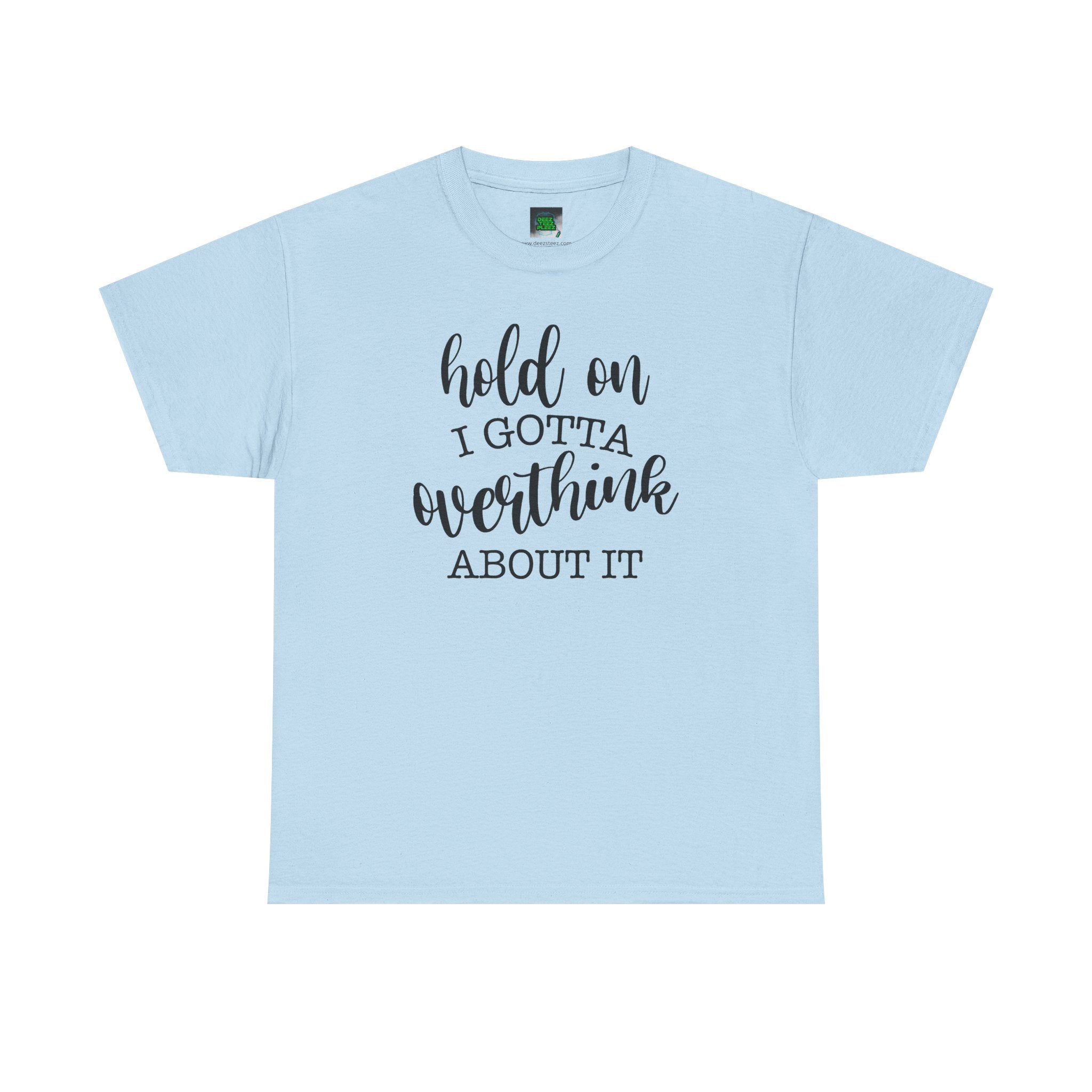 T-Shirt — "Hold On I Gotta Overthink About It" Funny Typography Tee