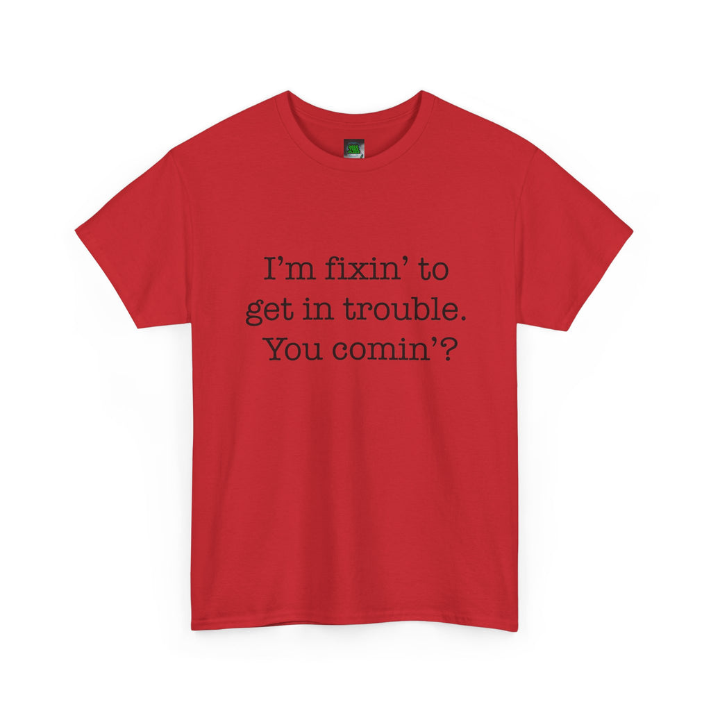Trouble-Maker Tee — "I'm fixin' to get in trouble. You comin'?"