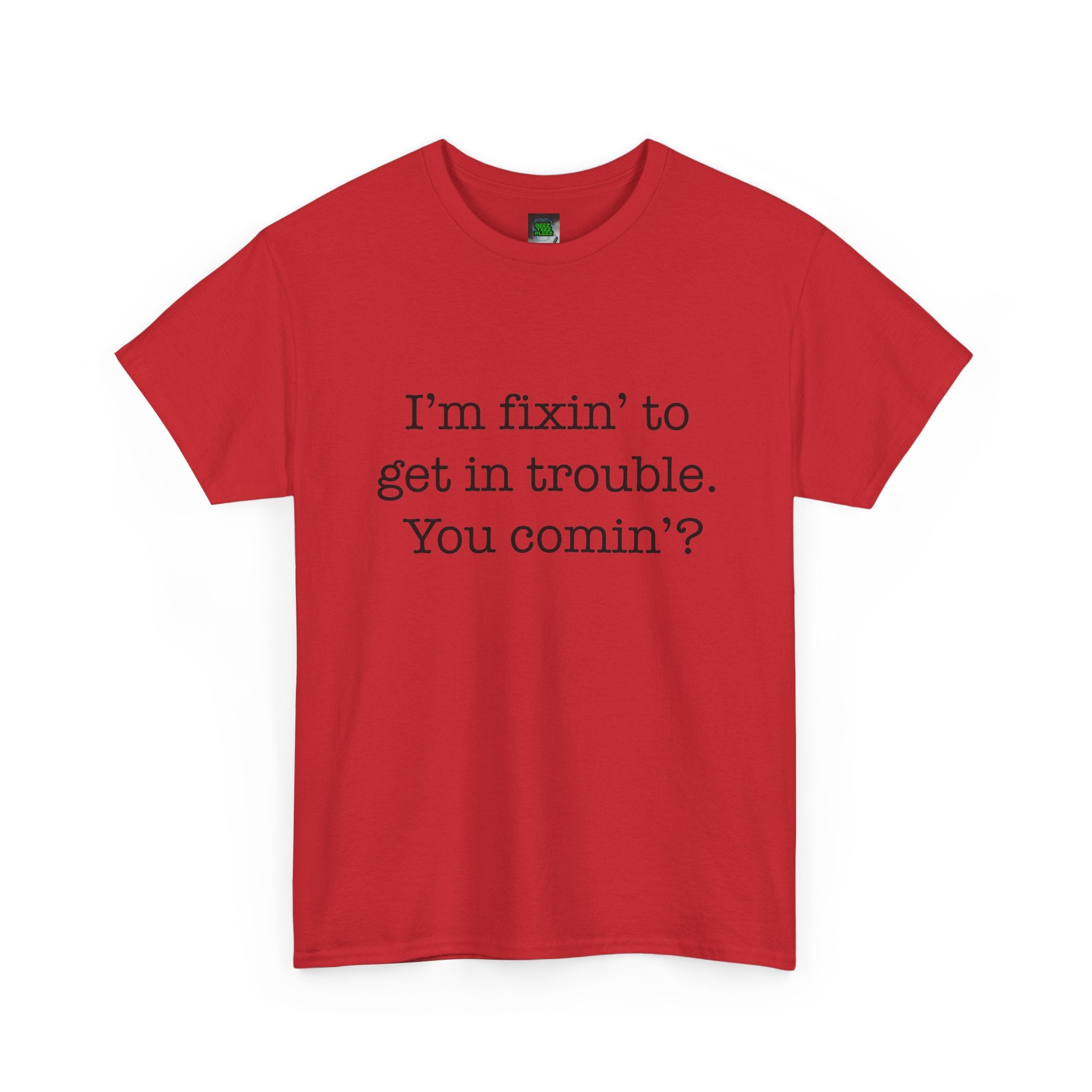 Trouble-Maker Tee — "I'm fixin' to get in trouble. You comin'?"