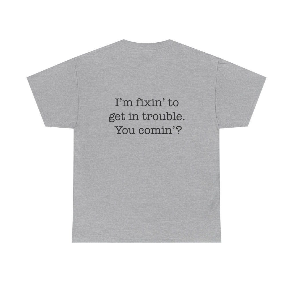 Trouble-Maker Tee — "I'm fixin' to get in trouble. You comin'?"