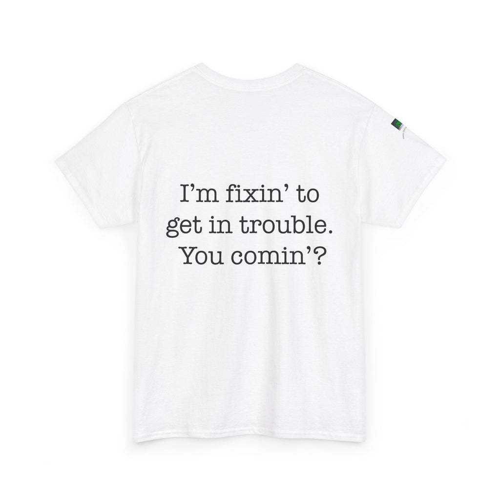 Trouble-Maker Tee — "I'm fixin' to get in trouble. You comin'?"