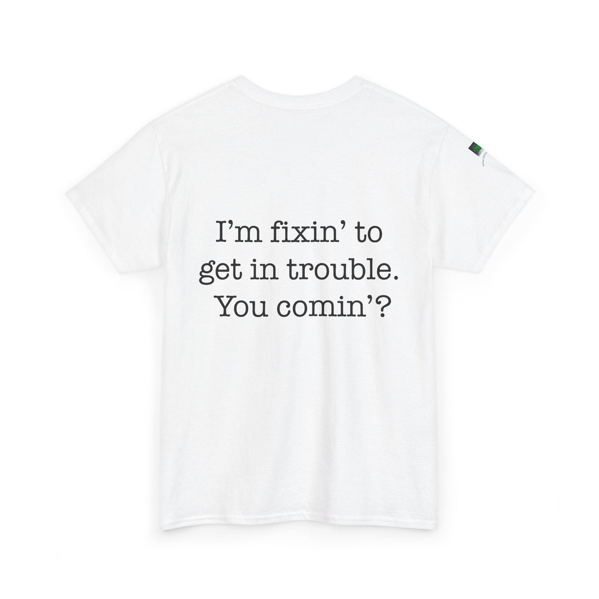 Trouble-Maker Tee — "I'm fixin' to get in trouble. You comin'?"