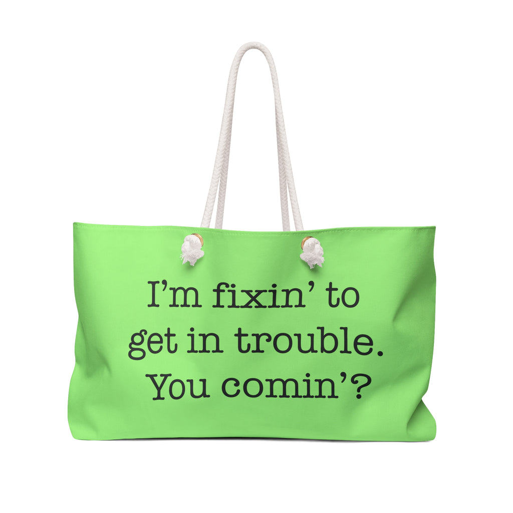 Weekender Bag — "I'm fixin' to get in trouble. You comin'?" Green Novelty Tote