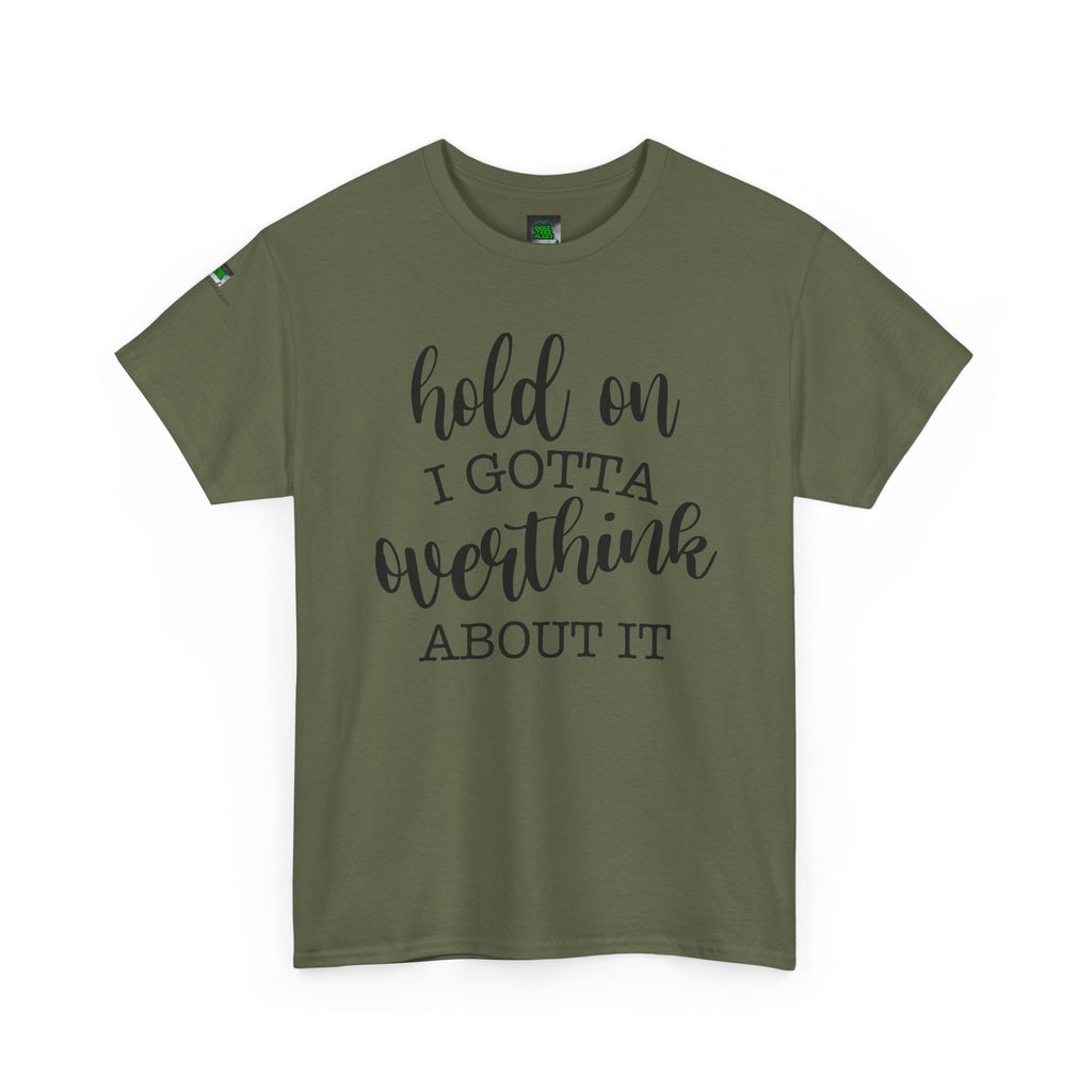 T-Shirt — "Hold On I Gotta Overthink About It" Funny Typography Tee