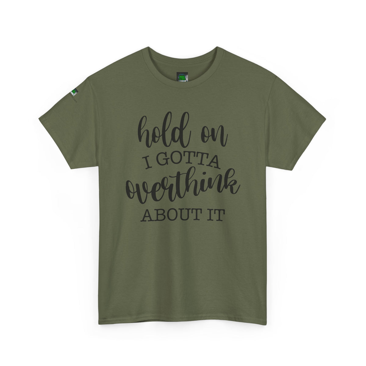 T-Shirt — "Hold On I Gotta Overthink About It" Funny Typography Tee