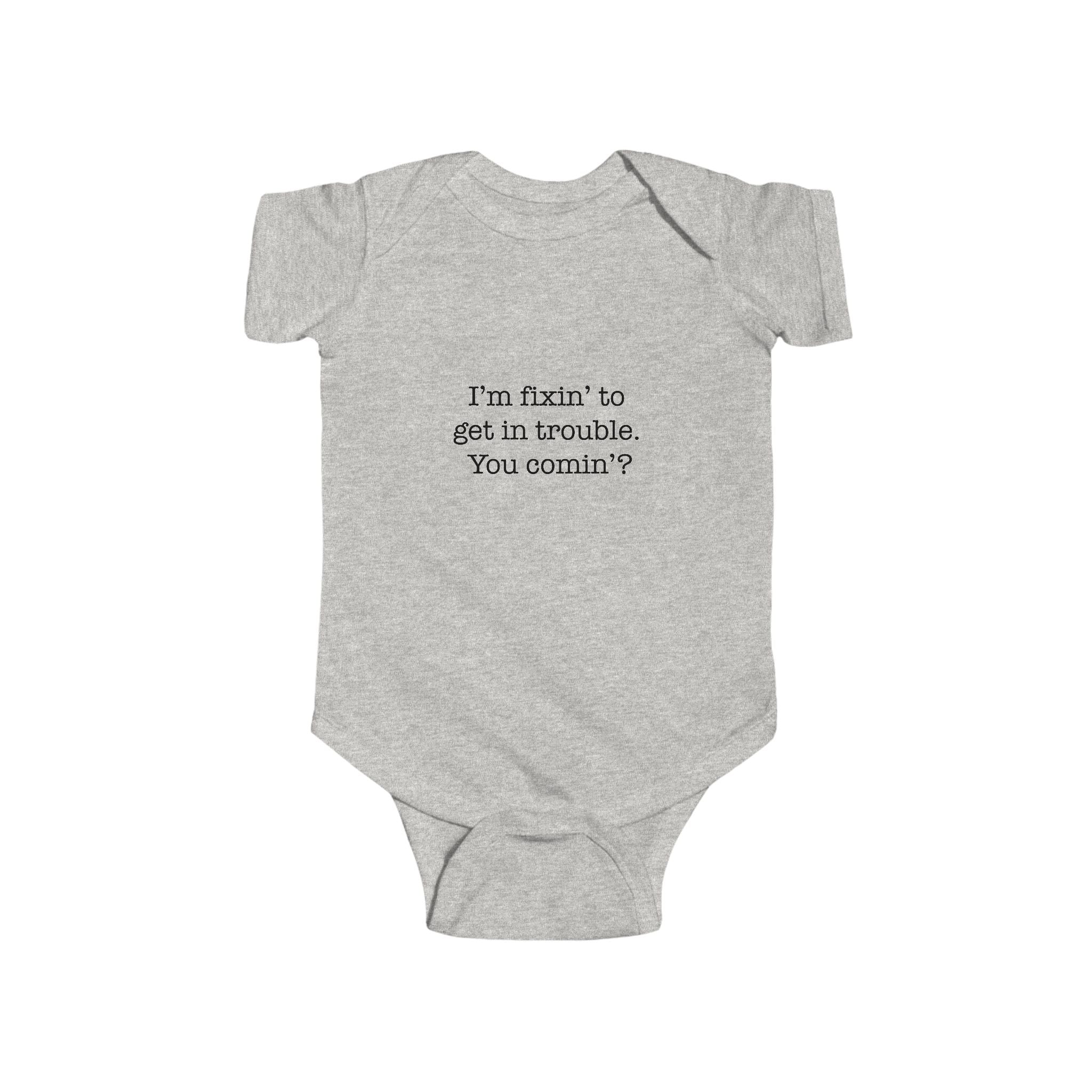 Infant Bodysuit – "I'm fixin' to get in trouble, You comin'?" Cute Southern Baby Onesie