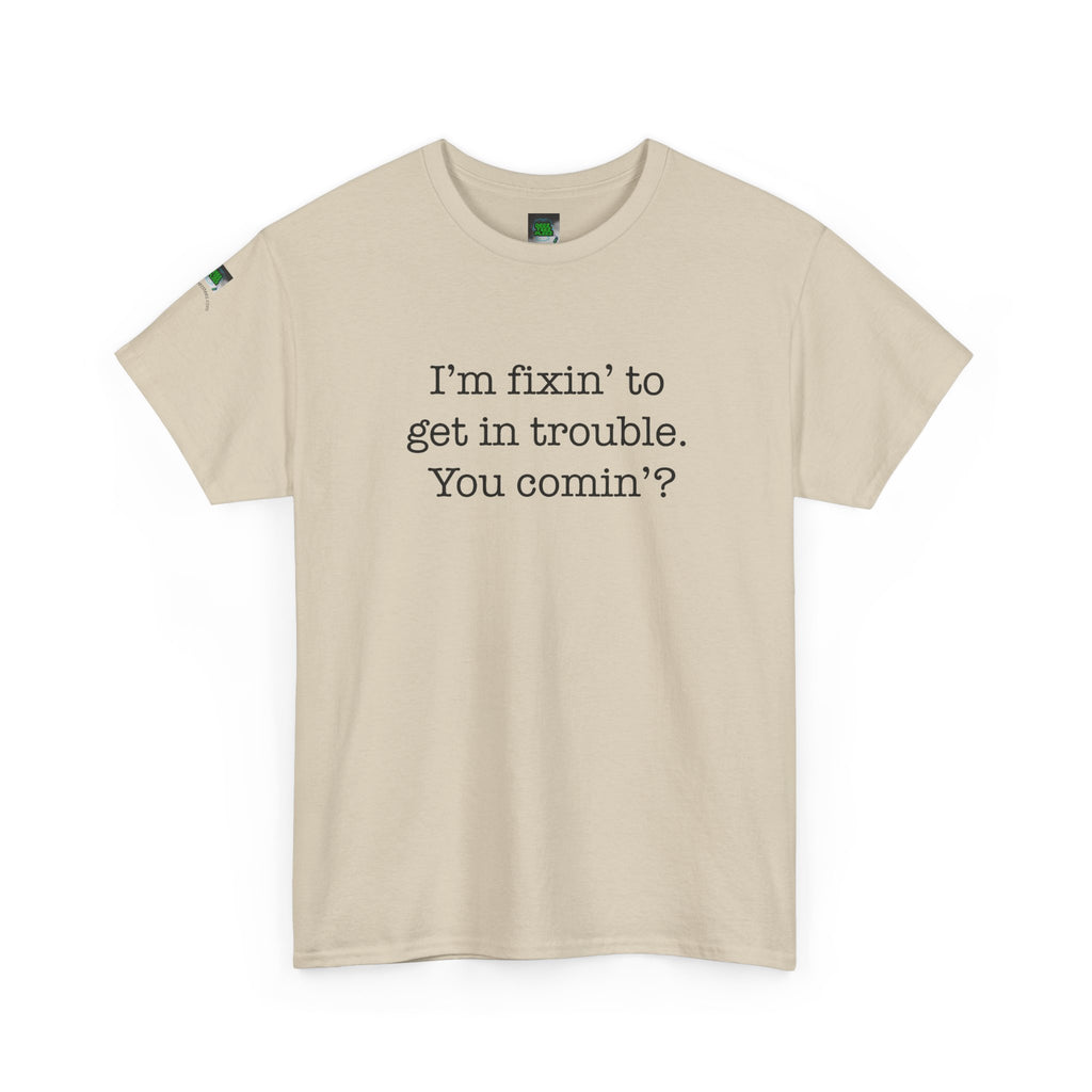 Trouble-Maker Tee — "I'm fixin' to get in trouble. You comin'?"