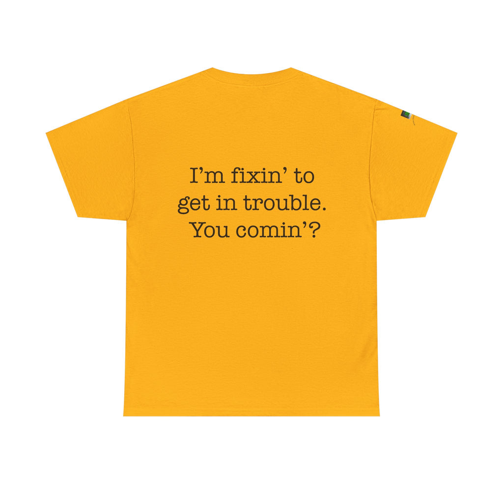 Trouble-Maker Tee — "I'm fixin' to get in trouble. You comin'?"