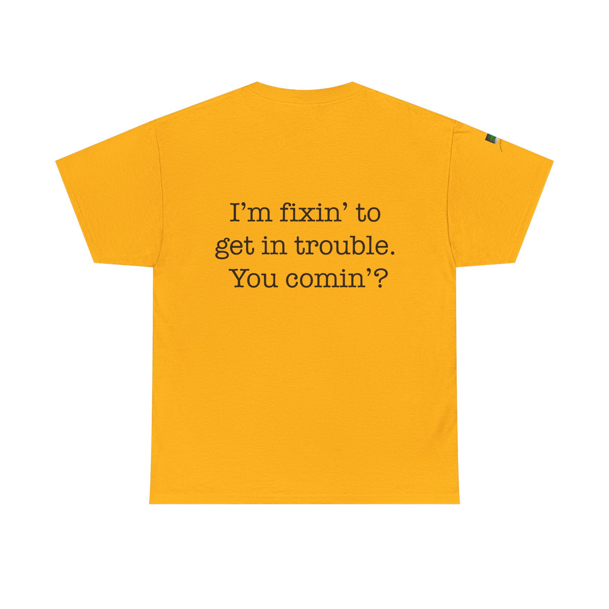 Trouble-Maker Tee — "I'm fixin' to get in trouble. You comin'?"