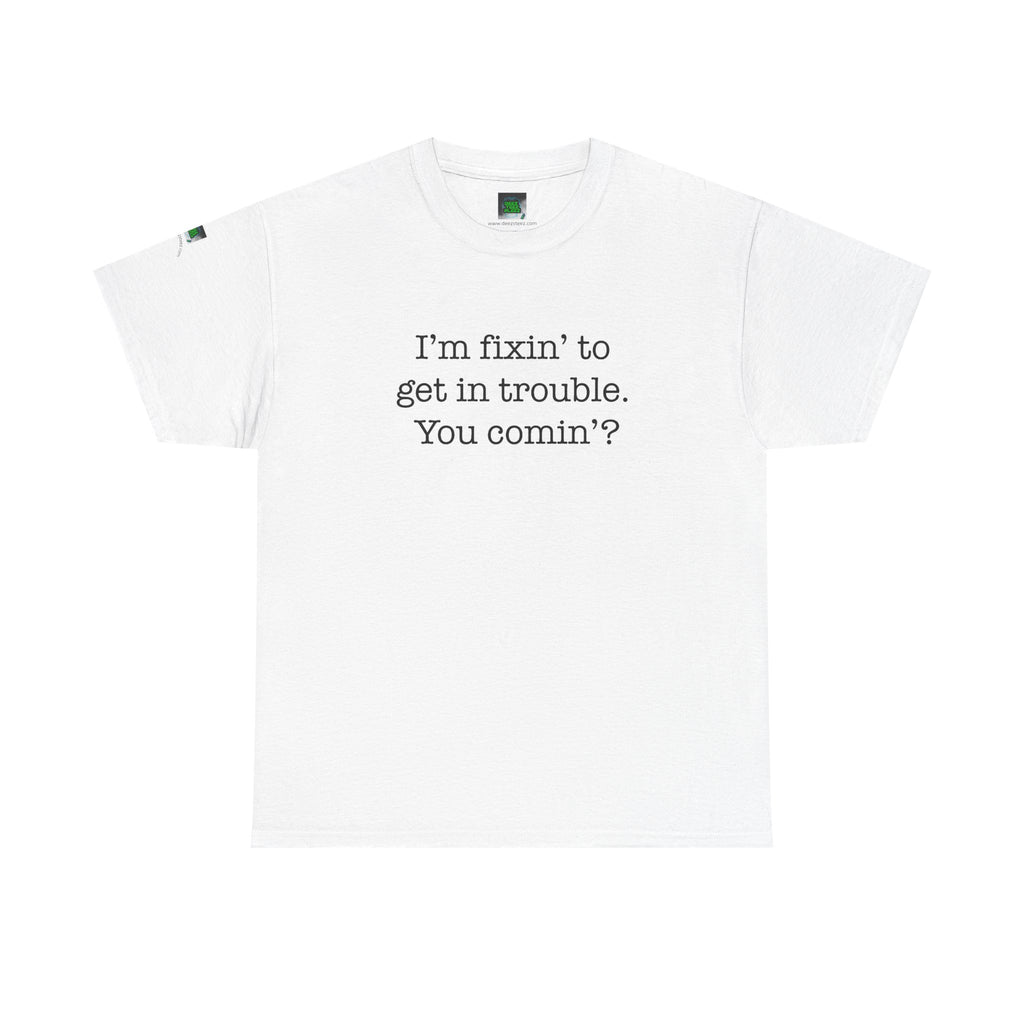 Trouble-Maker Tee — "I'm fixin' to get in trouble. You comin'?"