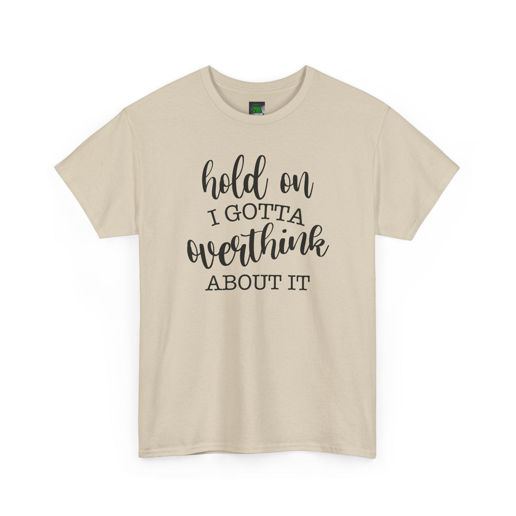 T-Shirt — "Hold On I Gotta Overthink About It" Funny Typography Tee