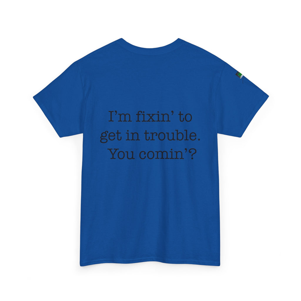 Trouble-Maker Tee — "I'm fixin' to get in trouble. You comin'?"