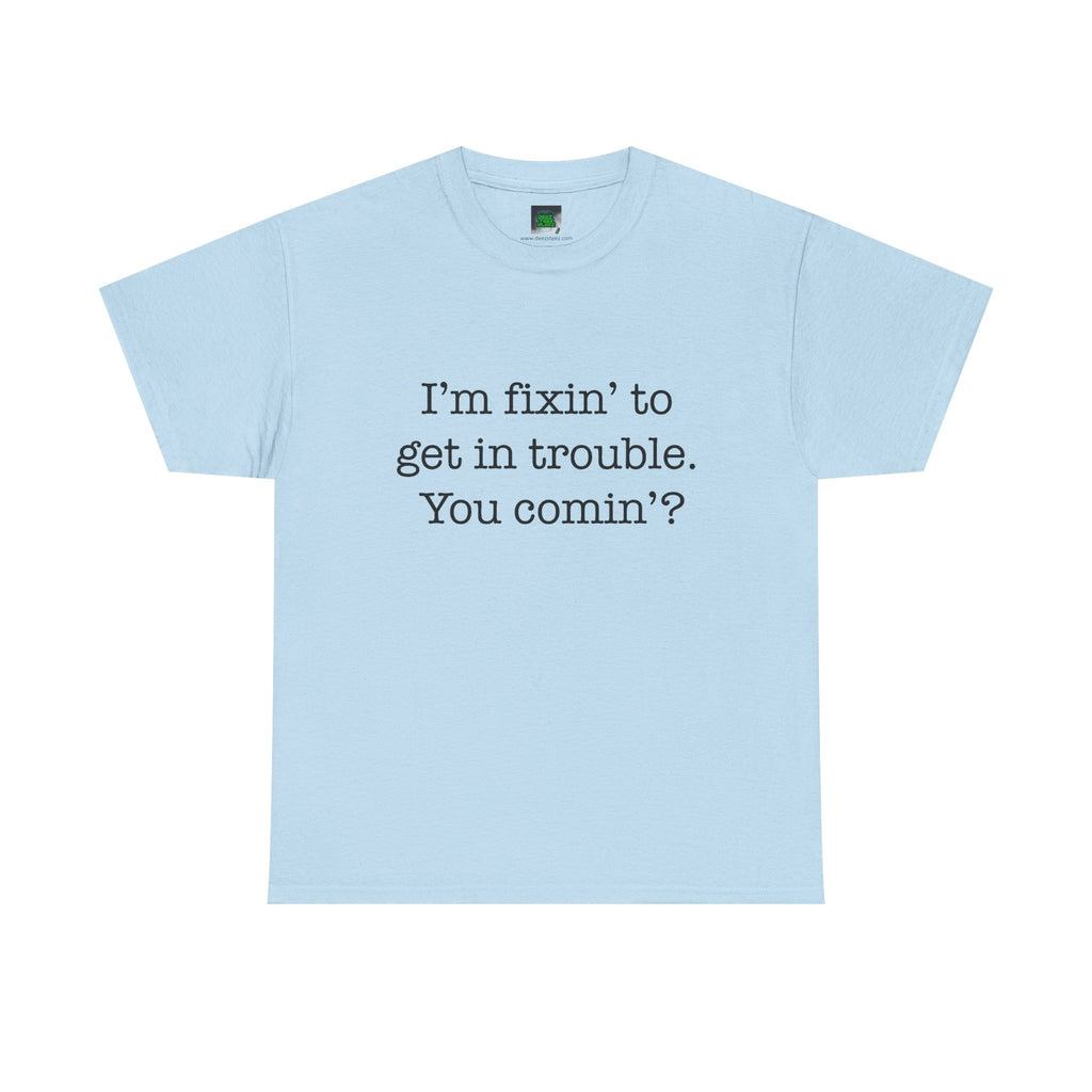 Trouble-Maker Tee — "I'm fixin' to get in trouble. You comin'?"